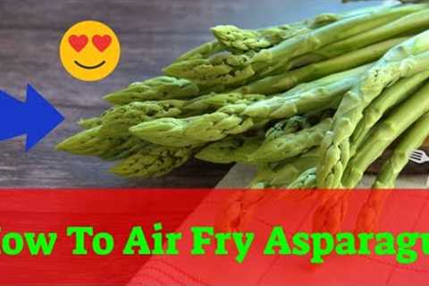 How To Air Fry Asparagus (trust me folks, the EASY way)