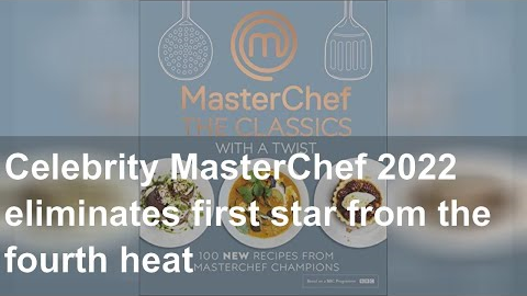 Celebrity MasterChef 2022 eliminates first star from the fourth heat