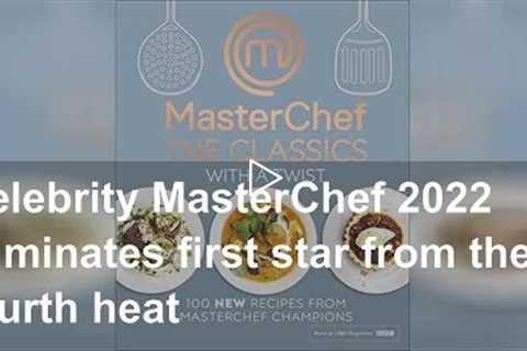 Celebrity MasterChef 2022 eliminates first star from the fourth heat