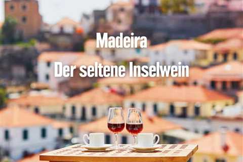 Madeira Wein – Der seltene Inselwein