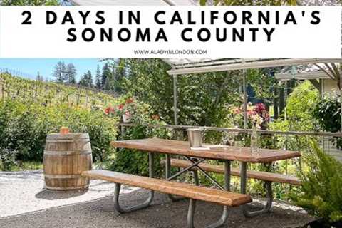 2 DAYS IN SONOMA COUNTY, CALIFORNIA | Healdsburg | Wine Tasting | Russian River | Sonoma Coast