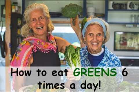 Greens, Greens, Greens! How to eat them 6 times a day!