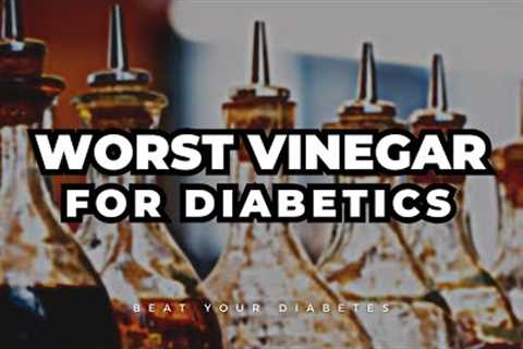 This Is The Worst Vinegar For Diabetics