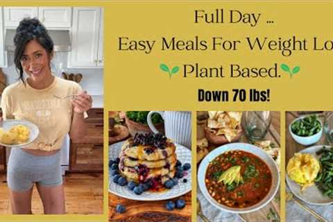 Full Day Of Easy Meals For Weight Loss// Plant Based // Down 70 lbs!