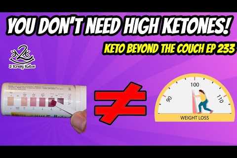 Keto Beyond the Couch 233 | Do you need high ketones to lose weight? | How to lose weight on keto