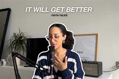 FAITH TALKS ✨| it does get better!