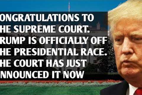 The Supreme Court has just made an official announcement. Trump is off the presidential race at last