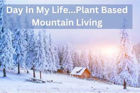 Day In My Life // Plant Based Mountain Living